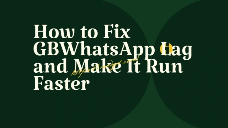 How to Fix GBWhatsApp Lag and Make It Run Faster